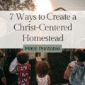 7 ways to create a Christ-centered homestead free printable banner over a scene of a sunrise over a metal chicken coop with young pullet chickens and 6 children facing the coop watching the chickens come out of the coop for their first time outside