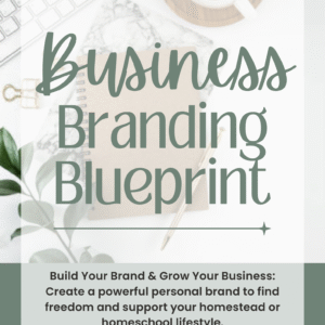 Business Branding Blueprint ebook cover; build your brand and grow your business: create a powerful personal brand to find freedom and support your homestead or homeschool lifestyle