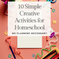 10 Simple Creative Activities for Homeschool: No Planning Necessary banner over a peach colored table with several colorful art supplies on it like pipe cleaners, popsicle sticks, markers, and more