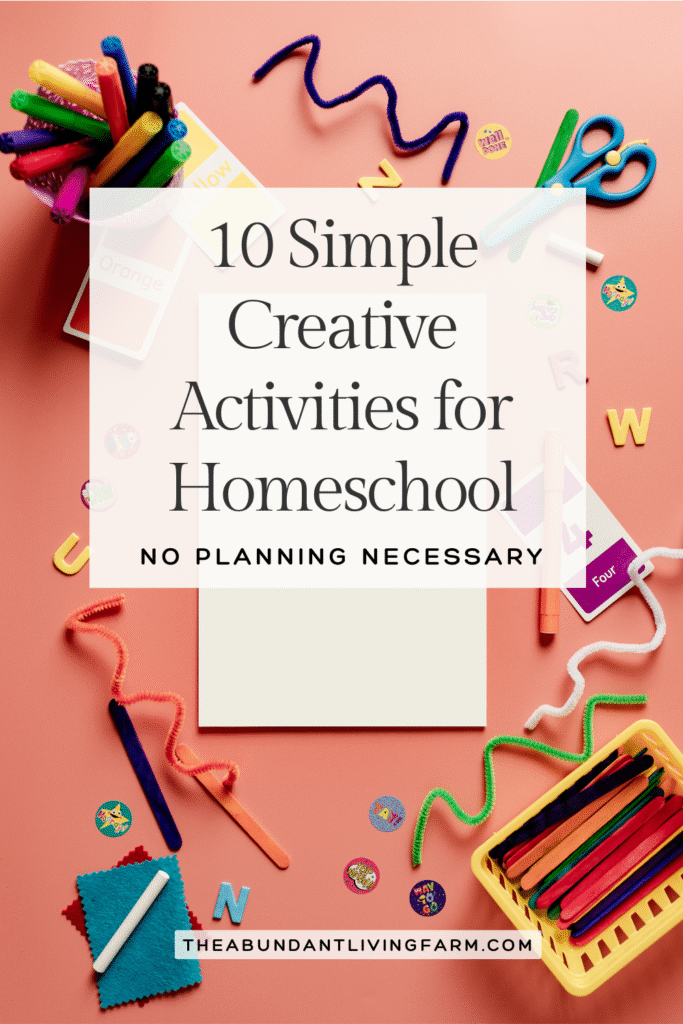 10 Simple Creative Activities for Homeschool: No Planning Necessary banner over a peach colored table with several colorful art supplies on it like pipe cleaners, popsicle sticks, markers, and more