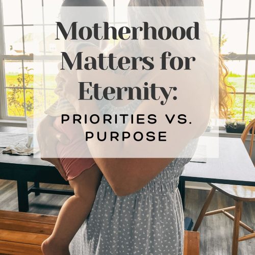 Motherhood Matters for Eternity Priorities Versus Purpose banner on top of a mother holding a baby looking away out three windows with a black table and wooden benches behind