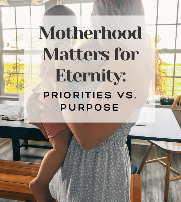 Motherhood Matters for Eternity Priorities Versus Purpose banner on top of a mother holding a baby looking away out three windows with a black table and wooden benches behind