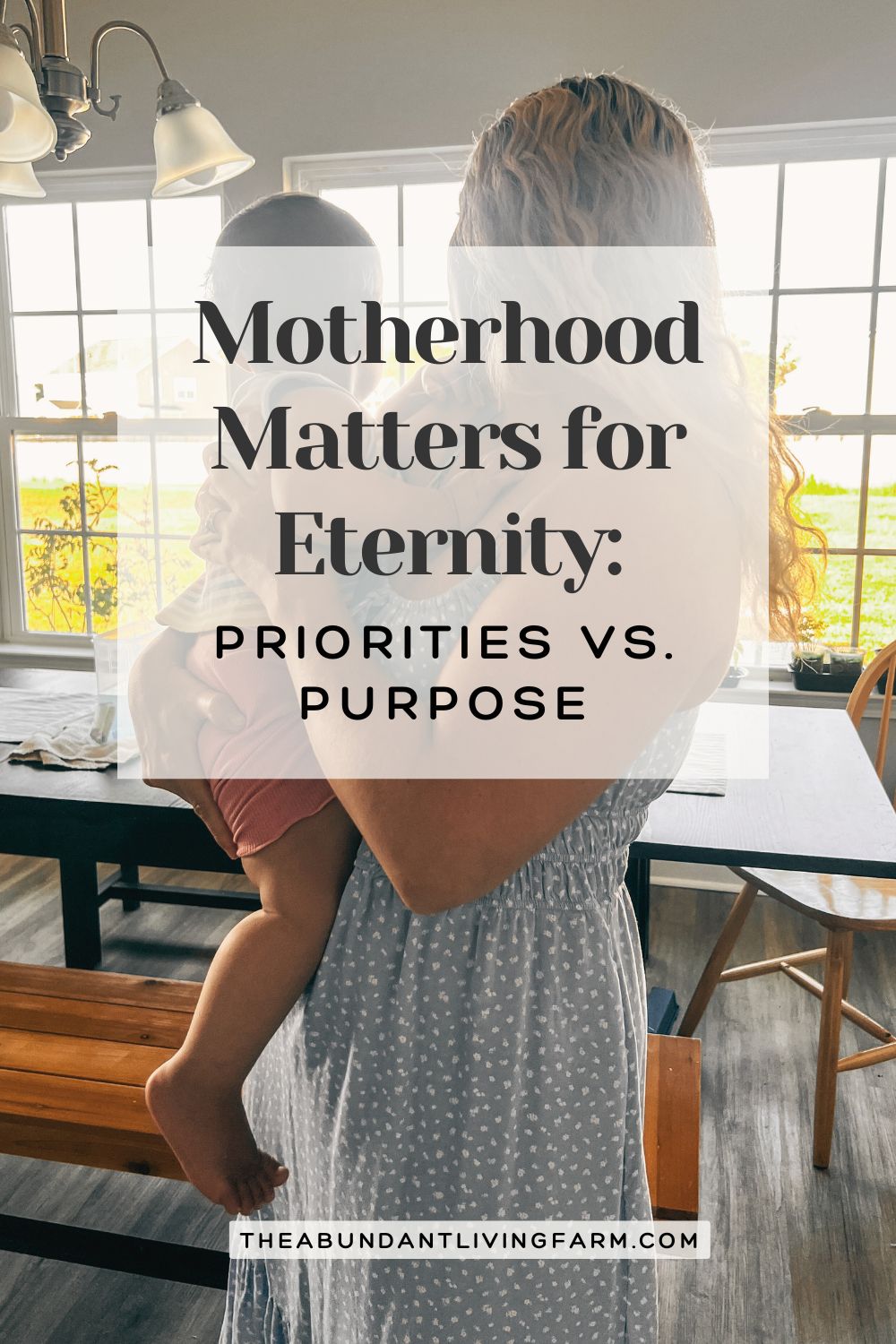 Motherhood Matters for Eternity Priorities Versus Purpose banner on top of a mother holding a baby looking away out three windows with a black table and wooden benches behind