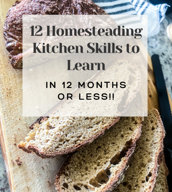 12 Homesteading Kitchen Skills to Learn in 12 Months or Less banner on top of a picture of freshly milled whole wheat bread sliced on a wooden cutting board with a striped kitchen towel in the background on top of a granite countertop
